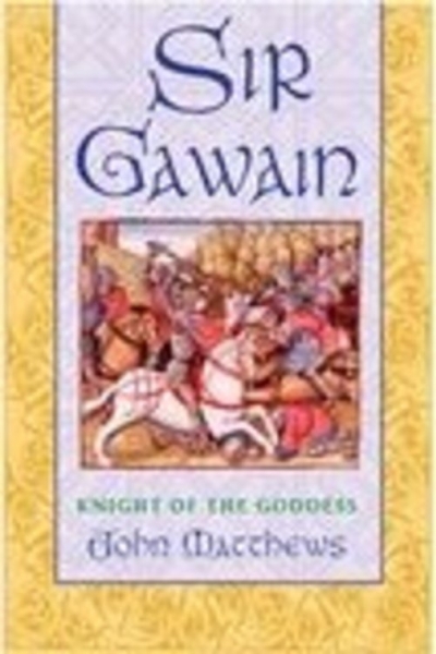 Sir Gawain, Knight of the Goddess by John Matthews