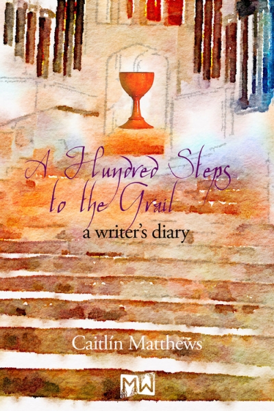 A HUNDRED STEPS TO THE GRAIL: A Writer’s Diary by Caitlín Matthews